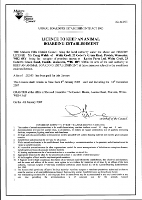 Animal Boarding Establishment License - 2007
Our 2007 Animal Boarding Establishments license, issued by the Malvern Hills District Council.
Palabras clave: Animal Boarding Establishments Approval Dogs Kennel License Malvern Hills District Council MHDC Permit