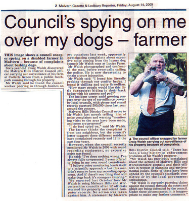 Malvern Gazette - 14 Aug 2009
"Council's spying on me over my dogs"  The [i]Malvern Gazette[/i] also ran the story of Andy Ferguson from the Malvern Hills District Council spying on us, in our bushes, with his camera and notepad --- accompanied by my photograph of Andy.
Keywords: Andy Ferguson Malvern Hills District Council MHDC Orwellian spy camera bureaucrat snoop