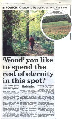 [i]Worcester Evening News[/i] Green Burial Application
Our local newspaper, the [i]Worcester Evening News[/i] ran an article on December 15 2004 about our planning application for a green burial ground in Lord's Wood.
Keywords: Worcester Evening News green burial ground Lord's Wood planning application