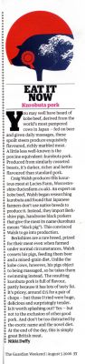 [i]The Guardian[/i] - August 5 2006 - Kurobuta Pork
Nikki Duffy of [i]The Guardian[/i] ordered some of our Kurobuta pork chops, and wrote a review in the paper on August 5 2006.  We were pleased with her story, and quite like the pigs with rising sun and Japanese waves illustration.
Keywords: Kurobuta pork Guardian Nikki Duffy review rising sun Japanese